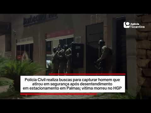 Polícia Civil realiza buscas para capturar homem que atirou em segurança em Palmas; vítima morreu no hospital